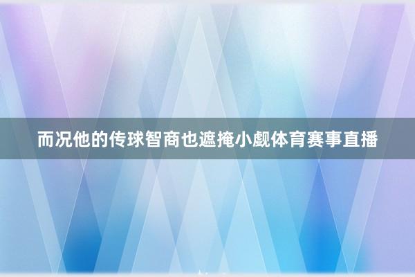 而况他的传球智商也遮掩小觑体育赛事直播