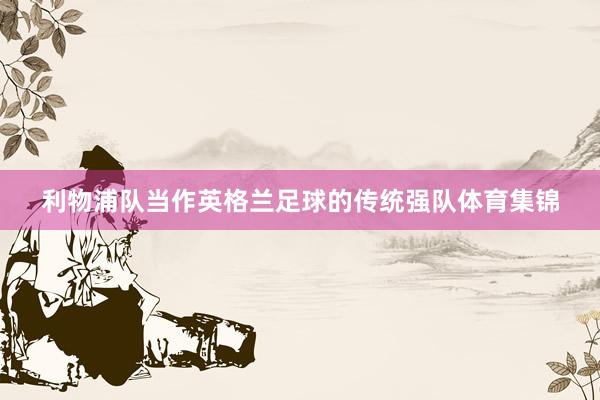 利物浦队当作英格兰足球的传统强队体育集锦