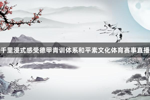 千里浸式感受德甲青训体系和平素文化体育赛事直播