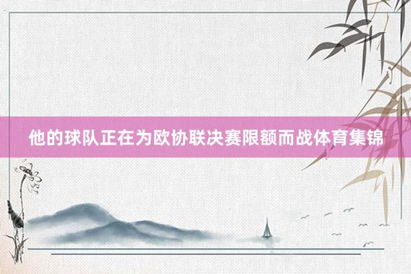 他的球队正在为欧协联决赛限额而战体育集锦