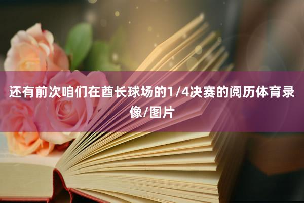 还有前次咱们在酋长球场的1/4决赛的阅历体育录像/图片