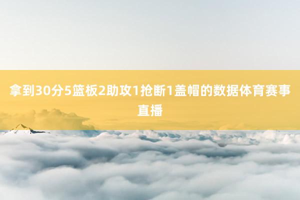拿到30分5篮板2助攻1抢断1盖帽的数据体育赛事直播
