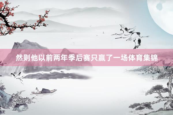 然则他以前两年季后赛只赢了一场体育集锦