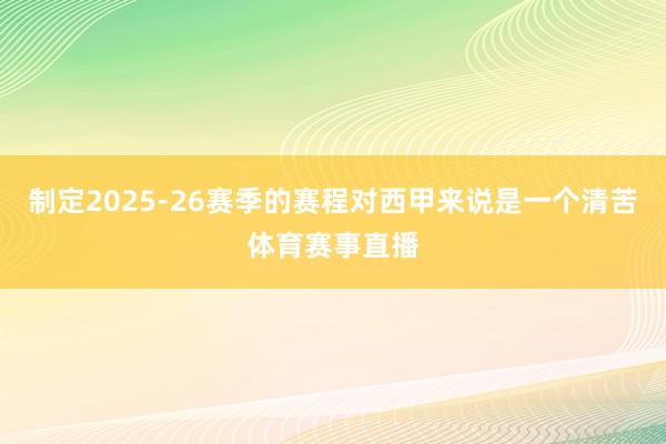 制定2025-26赛季的赛程对西甲来说是一个清苦体育赛事直播