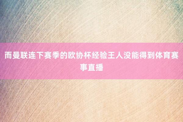 而曼联连下赛季的欧协杯经验王人没能得到体育赛事直播