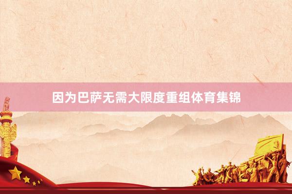 因为巴萨无需大限度重组体育集锦