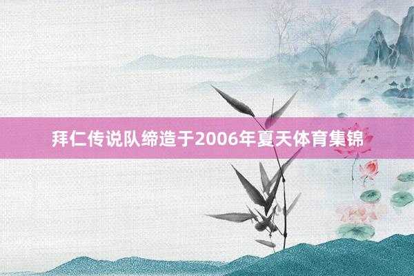 拜仁传说队缔造于2006年夏天体育集锦