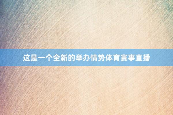 这是一个全新的举办情势体育赛事直播