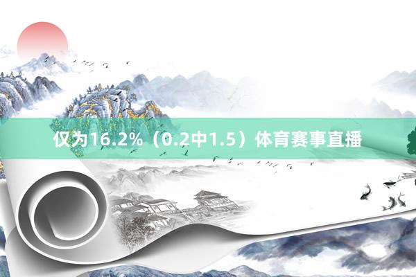 仅为16.2%（0.2中1.5）体育赛事直播