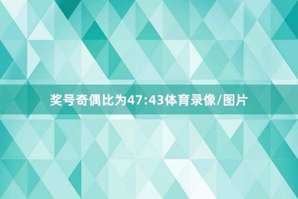 奖号奇偶比为47:43体育录像/图片