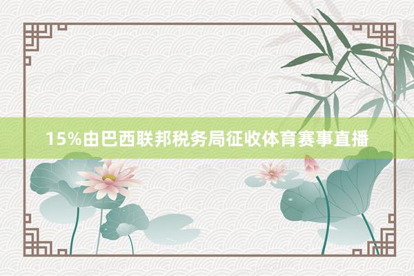 15%由巴西联邦税务局征收体育赛事直播