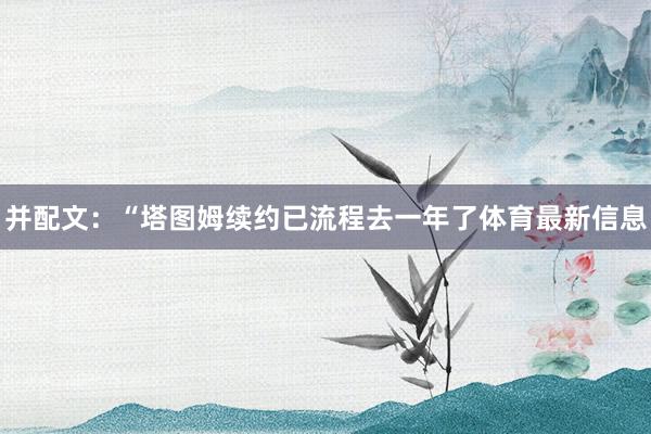 并配文：“塔图姆续约已流程去一年了体育最新信息