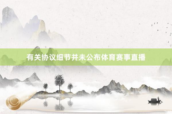有关协议细节并未公布体育赛事直播