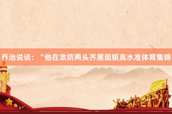 乔治说谈：“他在攻防两头齐展现极高水准体育集锦