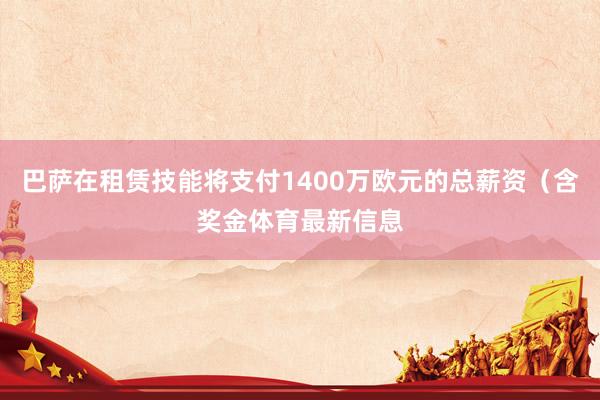 巴萨在租赁技能将支付1400万欧元的总薪资（含奖金体育最新信息