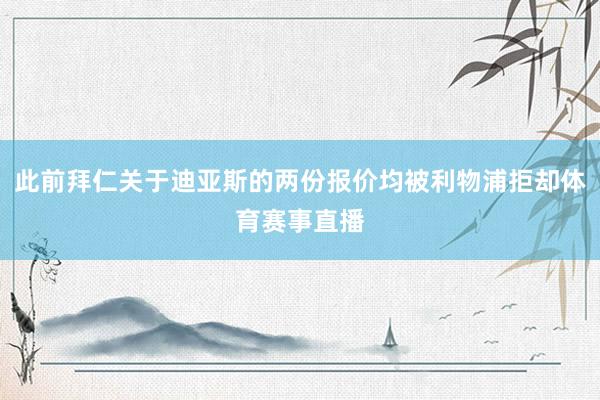 此前拜仁关于迪亚斯的两份报价均被利物浦拒却体育赛事直播