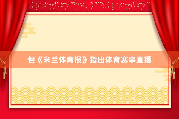但《米兰体育报》指出体育赛事直播