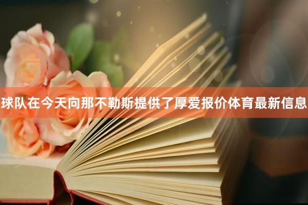 球队在今天向那不勒斯提供了厚爱报价体育最新信息