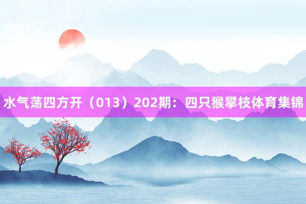 水气荡四方开（013）　　202期：四只猴攀枝体育集锦