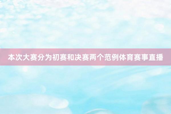 本次大赛分为初赛和决赛两个范例体育赛事直播