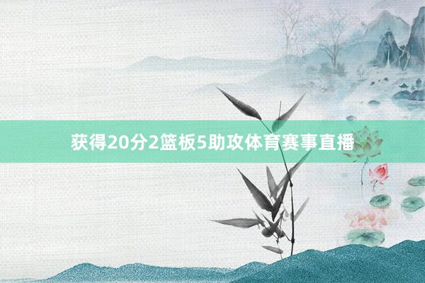获得20分2篮板5助攻体育赛事直播