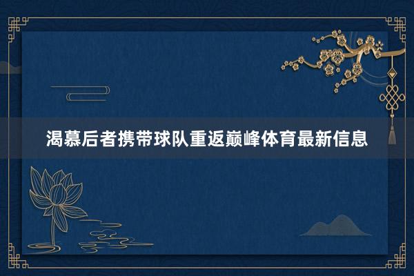 渴慕后者携带球队重返巅峰体育最新信息