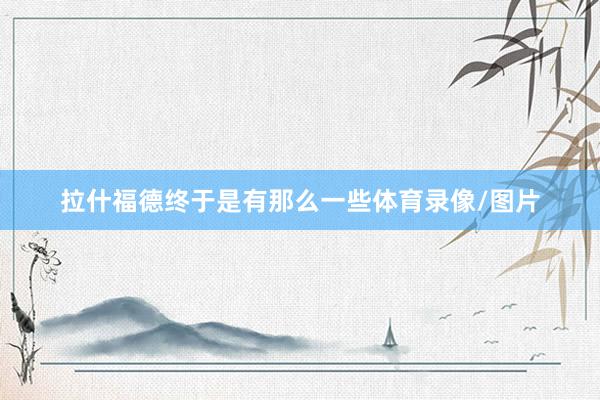 拉什福德终于是有那么一些体育录像/图片