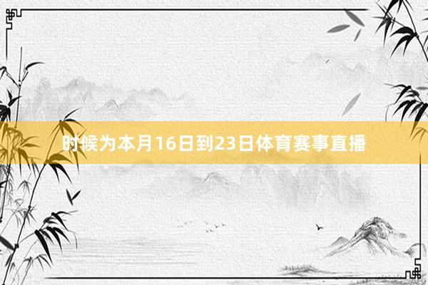 时候为本月16日到23日体育赛事直播